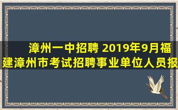 漳州一中招聘 2019年9月福建漳州市考试招聘事业单位人员报考指南